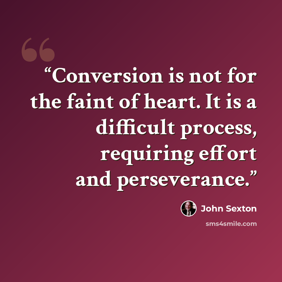 “Conversion is not for the faint of heart. It is a difficult process, requiring effort and perseverance.” quote by John Sexton