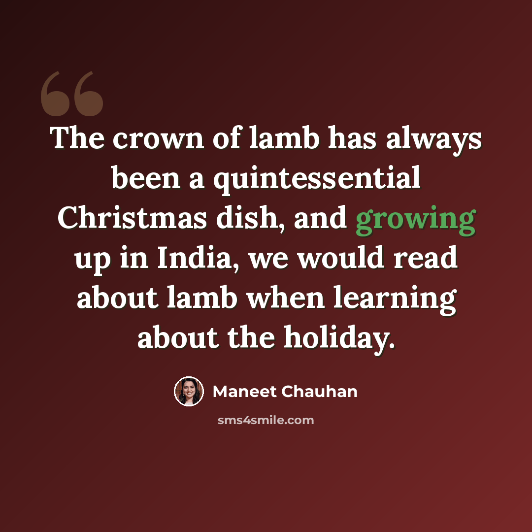 “The crown of lamb has always been a quintessential Christmas dish, and growing up in India, we would read about lamb when learning about the holiday.” quote by Maneet Chauhan