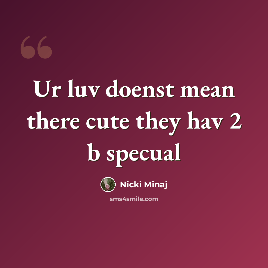 “Ur luv doenst mean there cute they hav 2 b specual” quote by Nicki Minaj