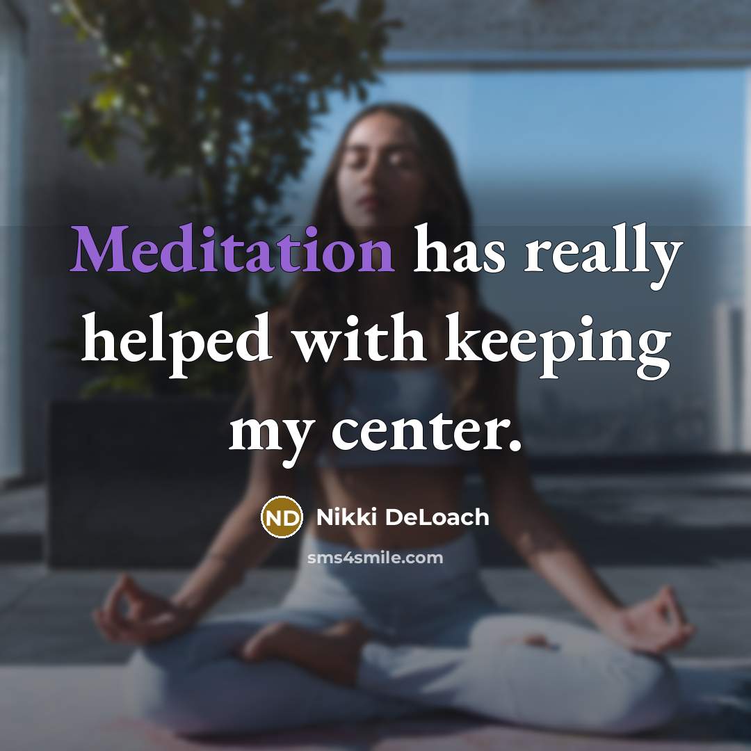 “Meditation has really helped with keeping my center.” quote by Nikki DeLoach