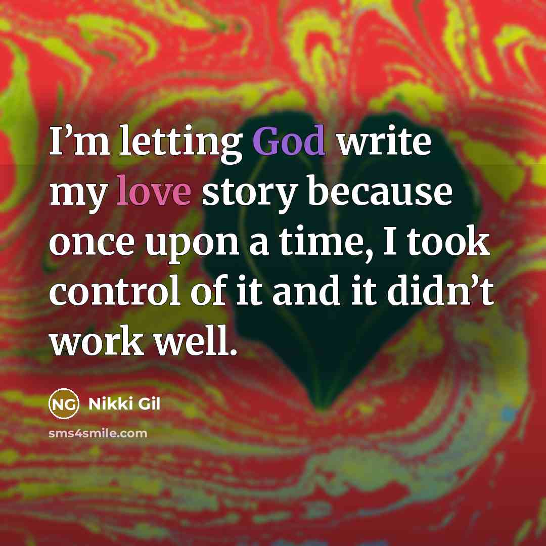 “I’m letting God write my love story because once upon a time, I took control of it and it didn’t work well.” quote by Nikki Gil