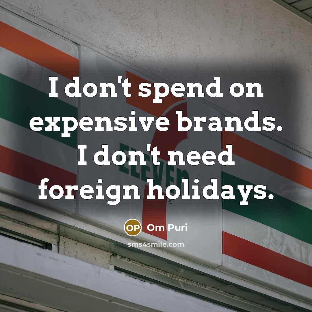 “I don't spend on expensive brands. I don't need foreign holidays.” quote by Om Puri