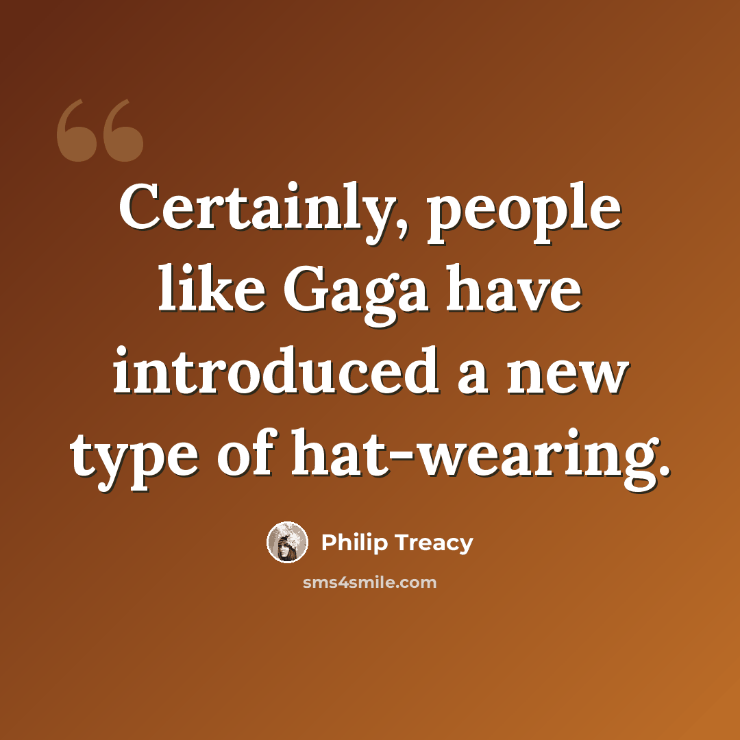 “Certainly, people like Gaga have introduced a new type of hat-wearing.” quote by Philip Treacy