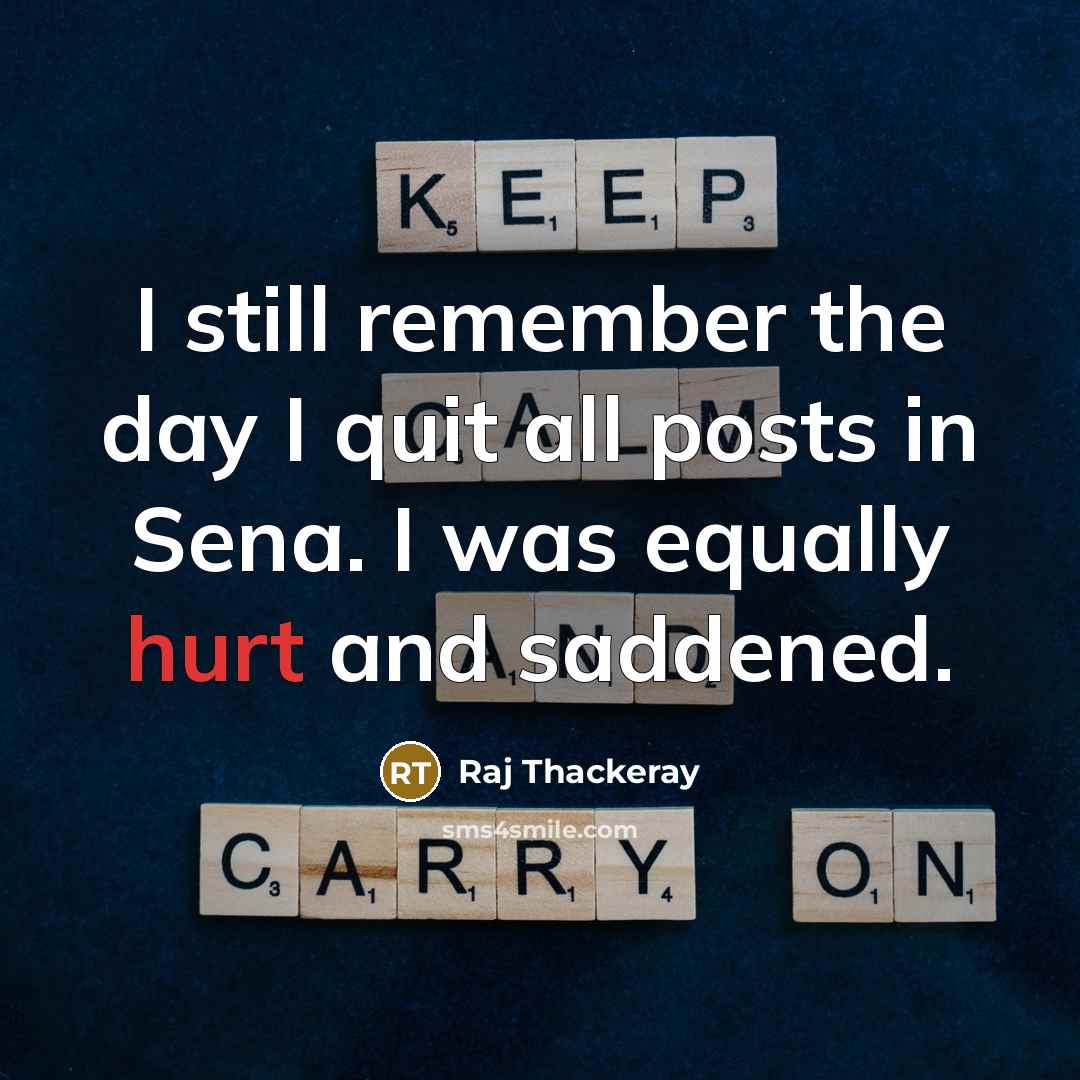 “I still remember the day I quit all posts in Sena. I was equally hurt and saddened.” quote by Raj Thackeray