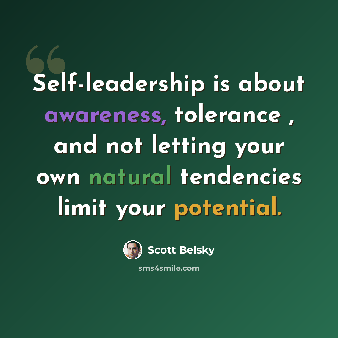 “Self-leadership is about awareness, tolerance , and not letting your own natural tendencies limit your potential.” quote by Scott Belsky