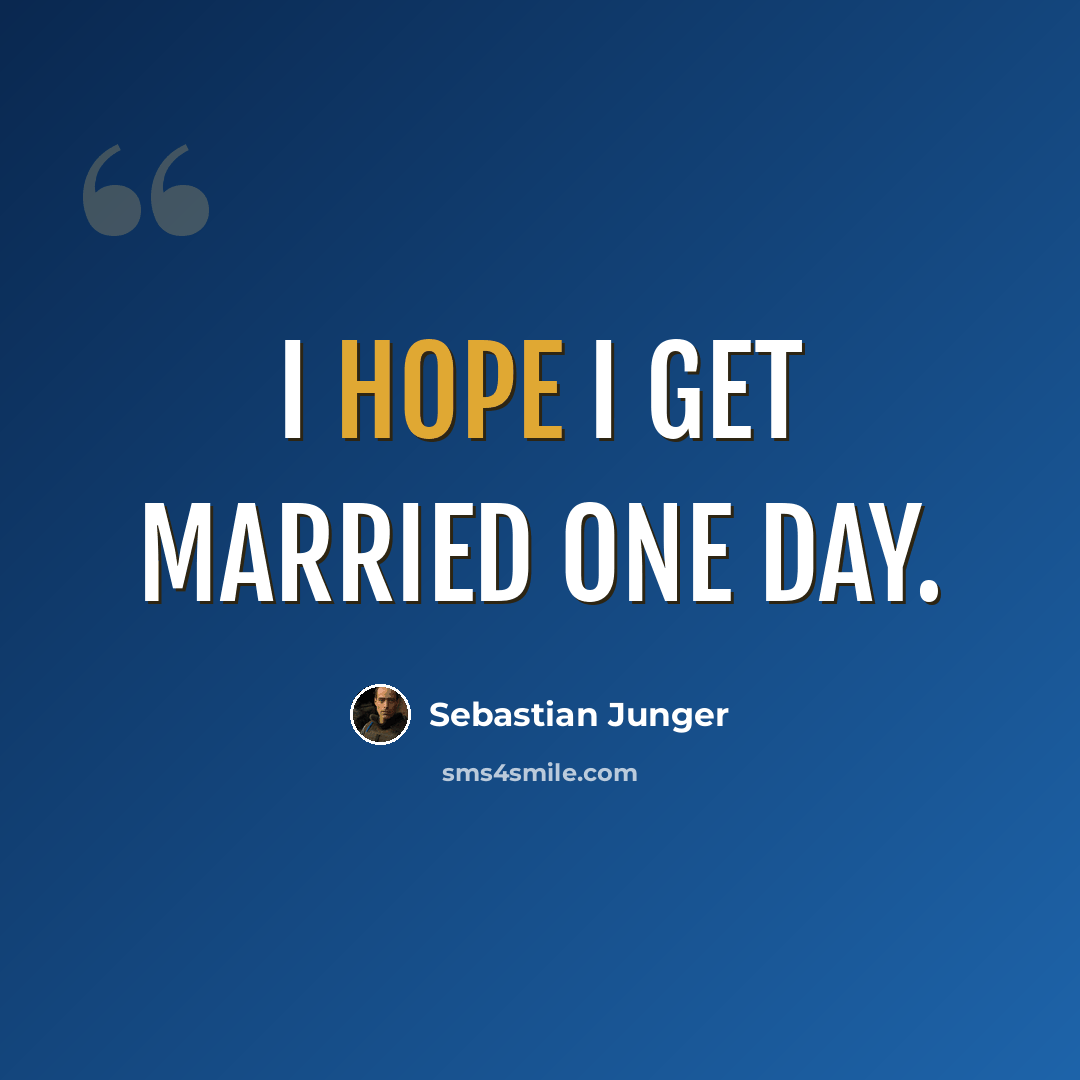 “I hope I get married one day.” quote by Sebastian Junger