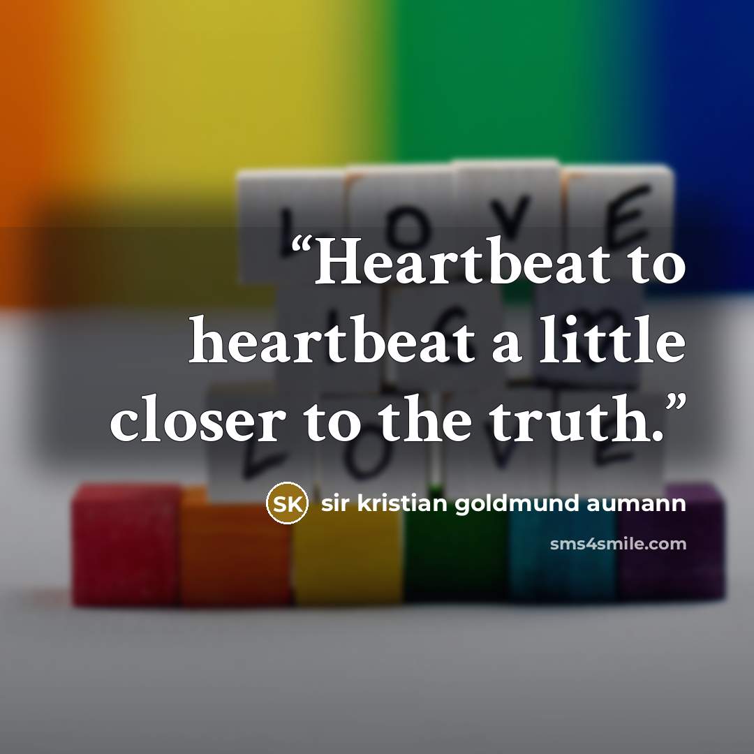 “Heartbeat to heartbeat a little closer to the truth.” quote by sir Kristian Goldmund Aumann