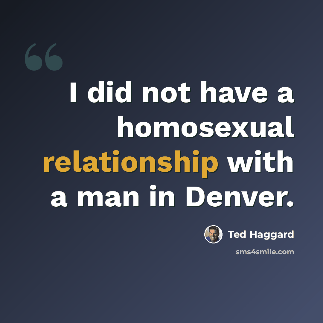 “I did not have a homosexual relationship with a man in Denver.” quote by Ted Haggard