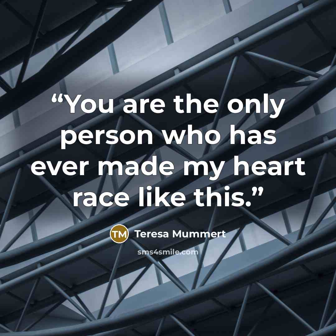 “You are the only person who has ever made my heart race like this.” quote by Teresa Mummert