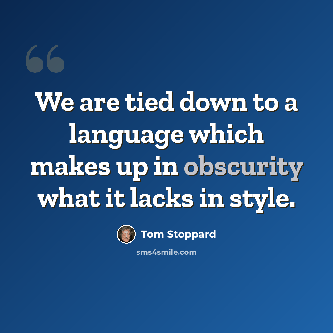 “We are tied down to a language which makes up in obscurity what it lacks in style.” quote by Tom Stoppard