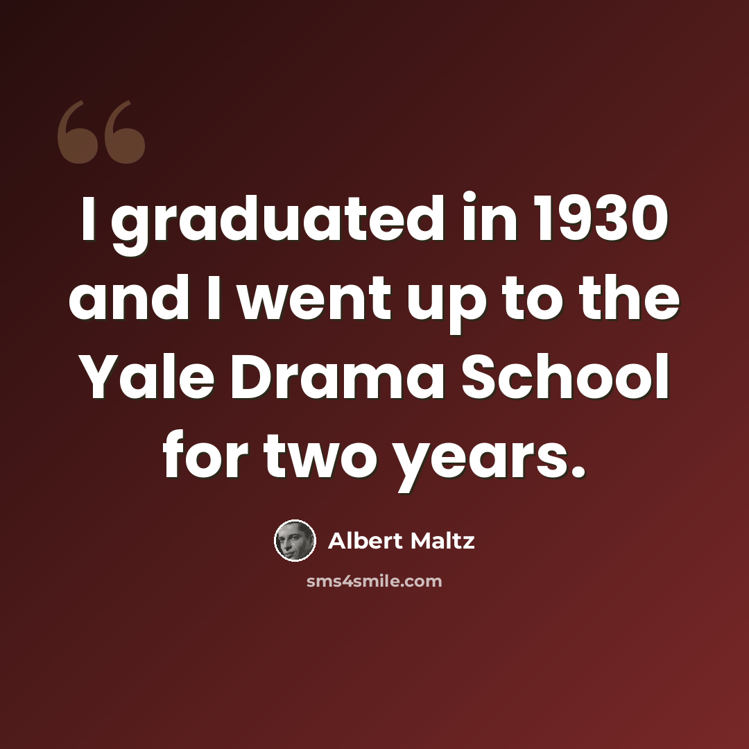 “I graduated in 1930 and I went up to the Yale Drama School for two years.” quote by Albert Maltz