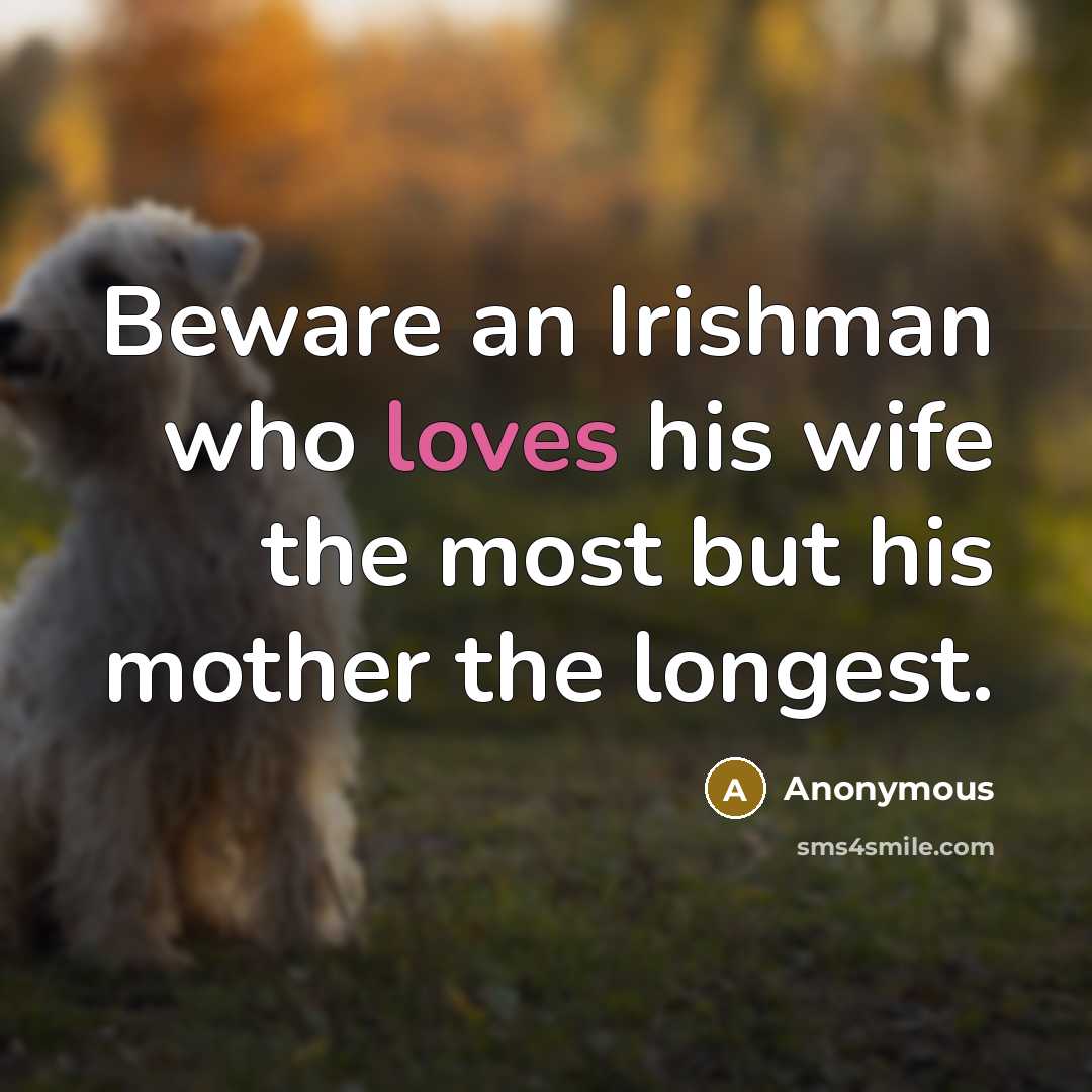 “Beware an Irishman who loves his wife the most but his mother the longest.” quote by Anonymous