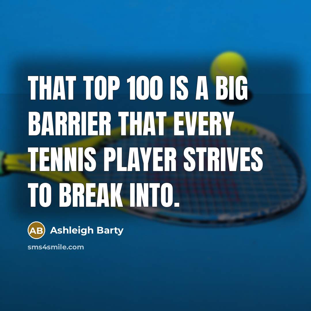 “That top 100 is a big barrier that every tennis player strives to break into.” quote by Ashleigh Barty