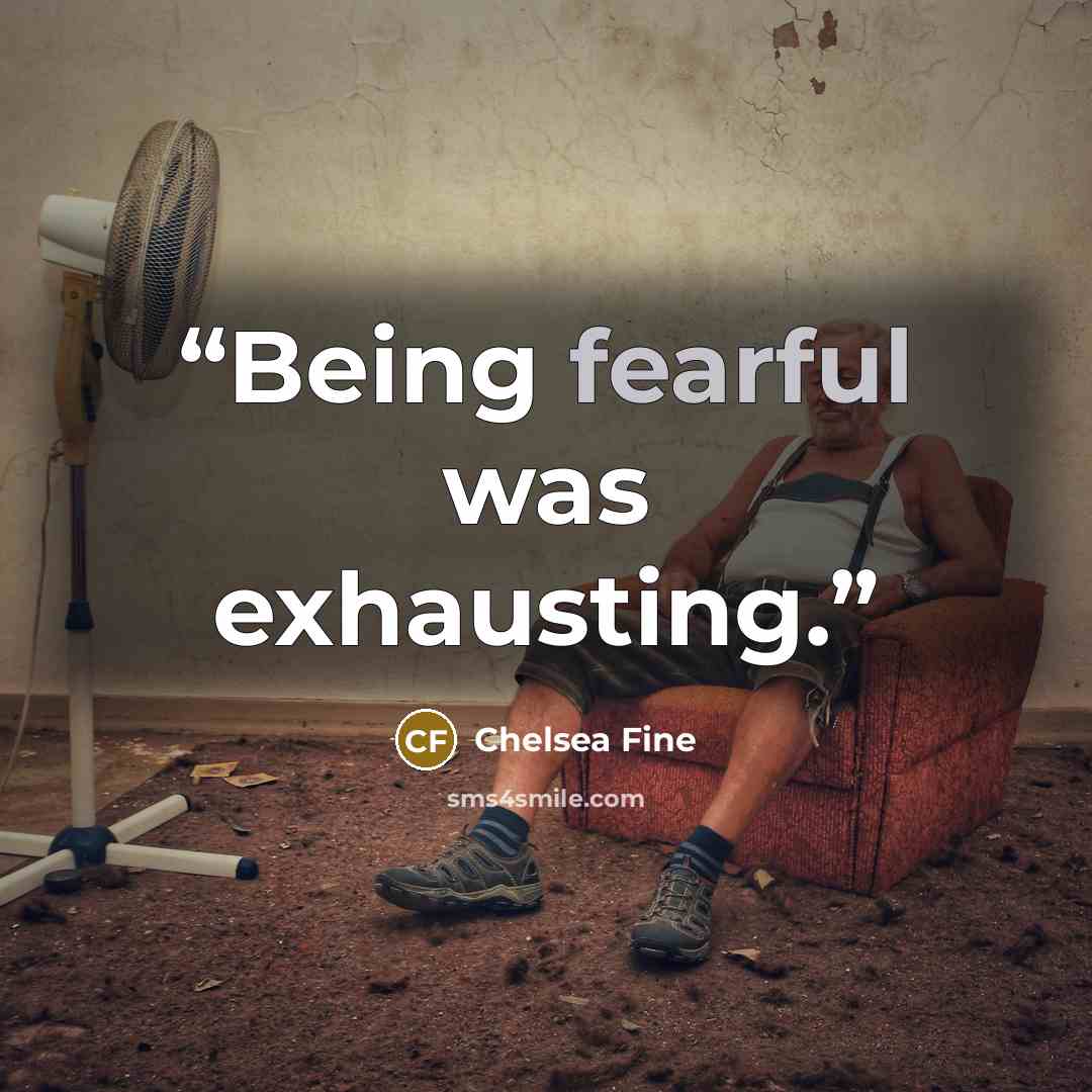 “Being fearful was exhausting.” quote by Chelsea Fine