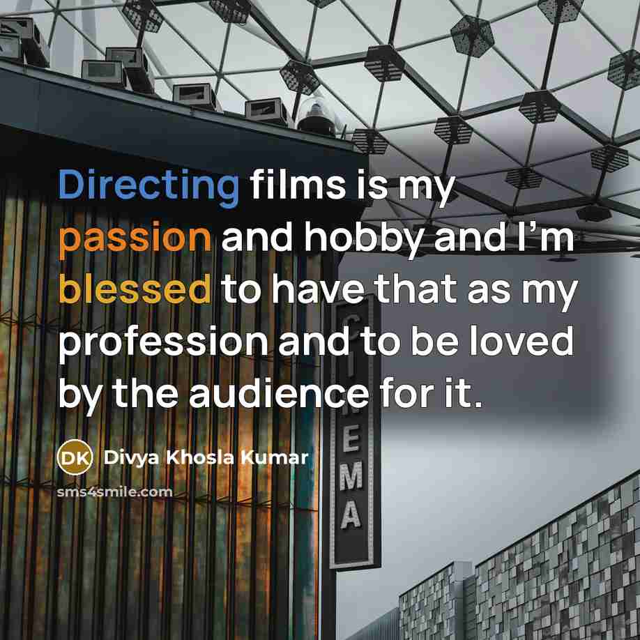 “Directing films is my passion and hobby and I'm blessed to have that as my profession and to be loved by the audience for it.” quote by Divya Khosla Kumar