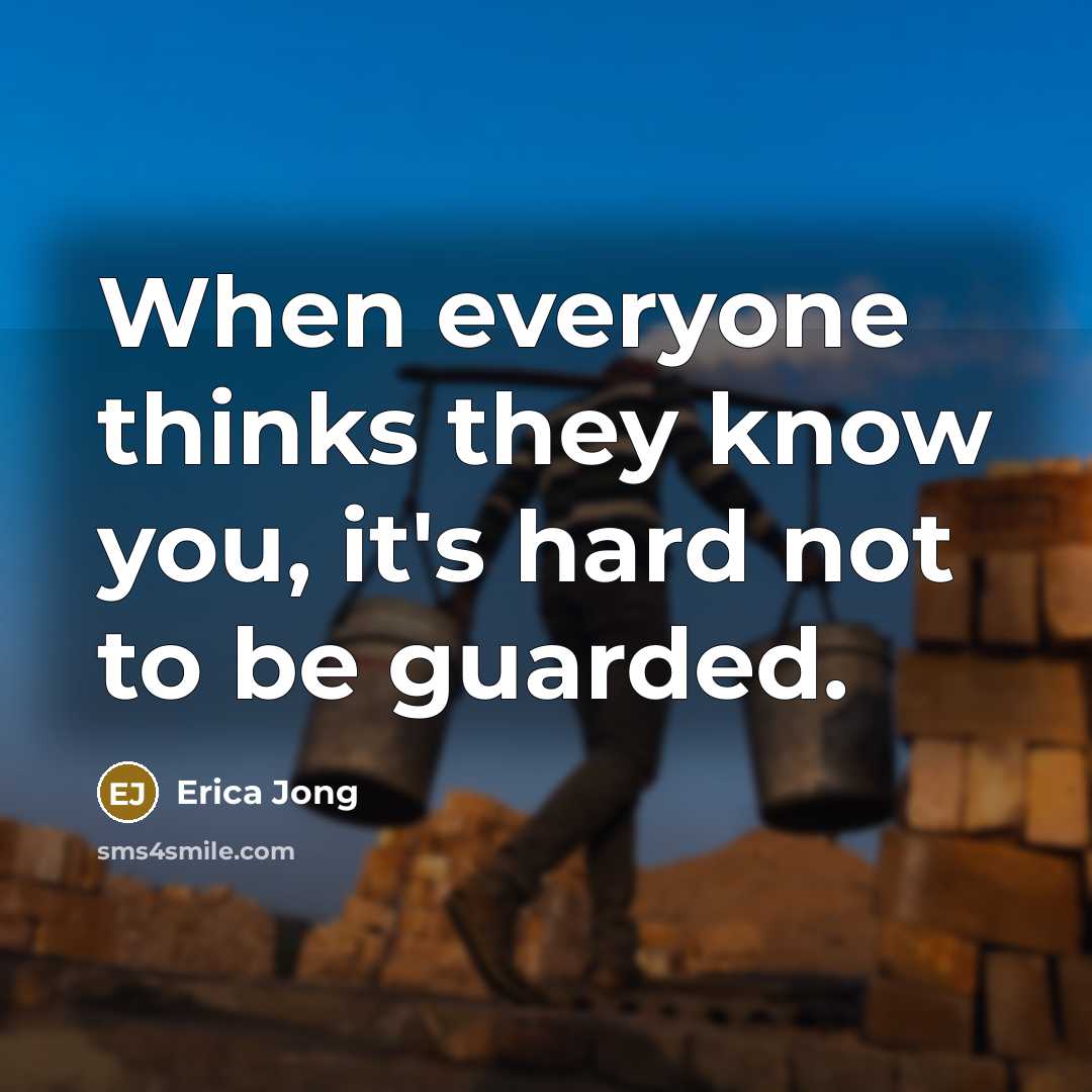 “When everyone thinks they know you, it's hard not to be guarded.” quote by Erica Jong