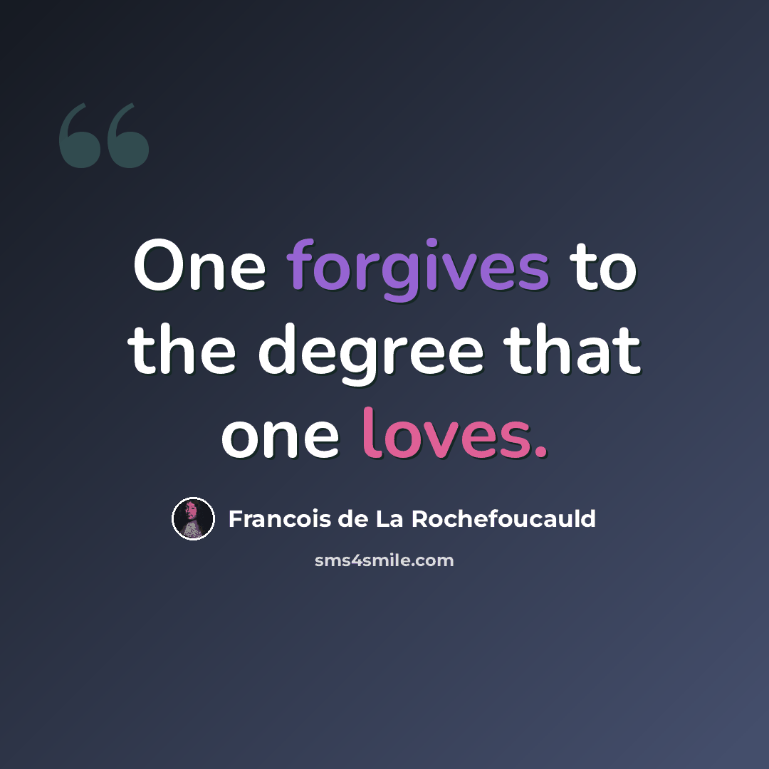 “One forgives to the degree that one loves.” quote by Francois de La Rochefoucauld