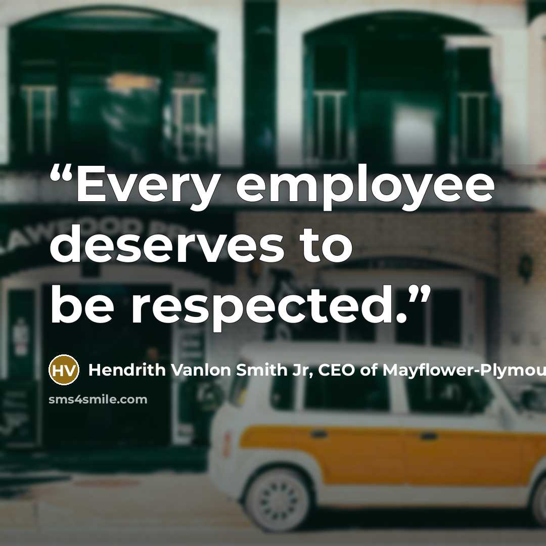 “Every employee deserves to be respected.” quote by Hendrith Vanlon Smith Jr, CEO of Mayflower-Plymouth