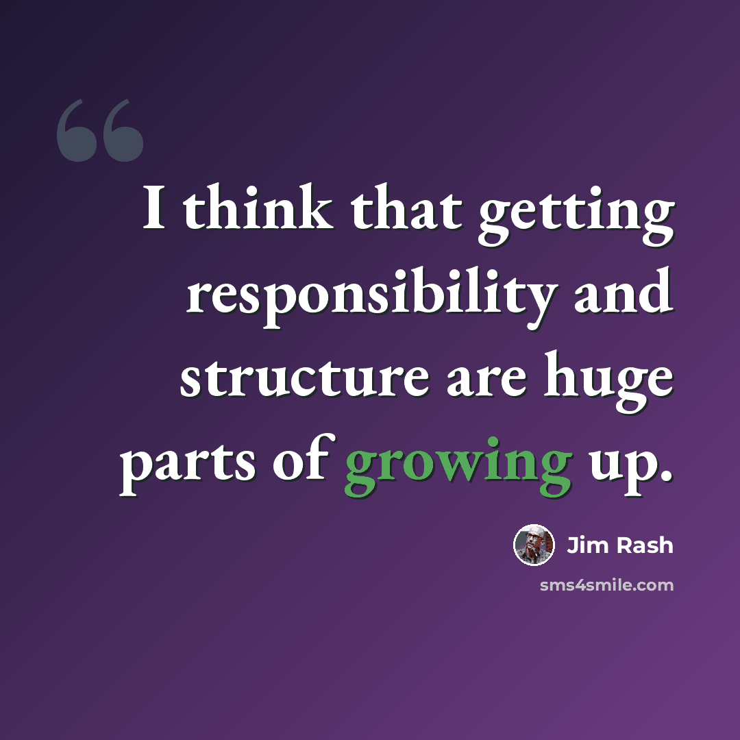 “I think that getting responsibility and structure are huge parts of growing up.” quote by Jim Rash