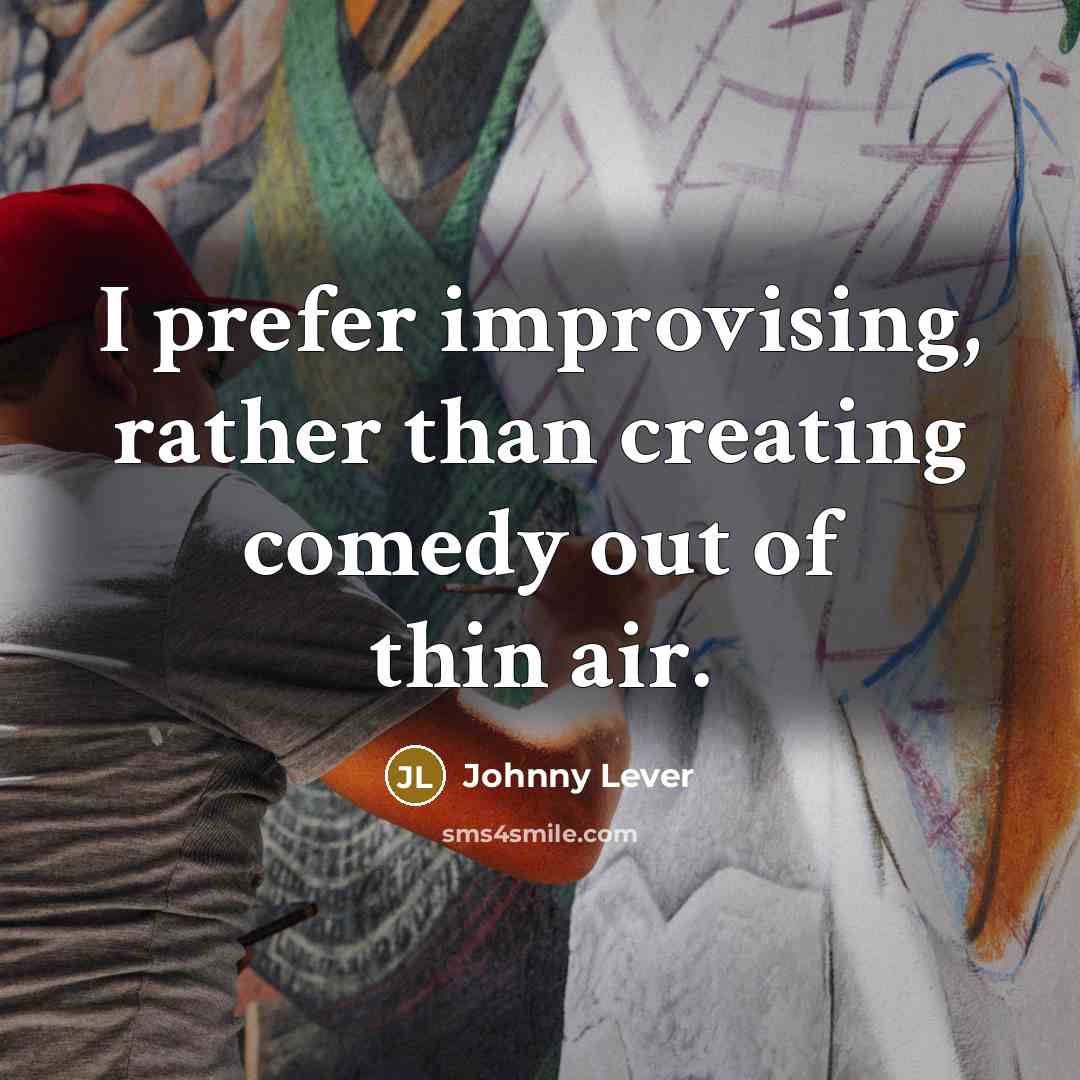 “I prefer improvising, rather than creating comedy out of thin air.” quote by Johnny Lever
