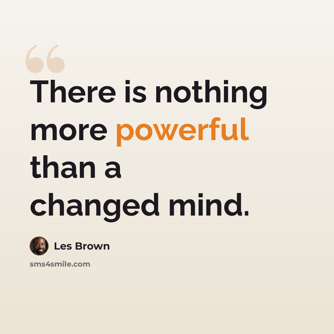 “There is nothing more powerful than a changed mind.” quote by Les Brown