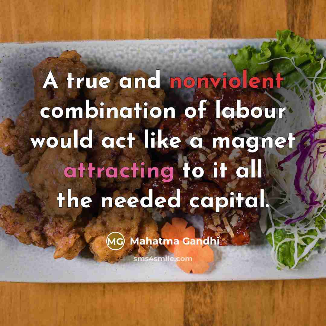 “A true and nonviolent combination of labour would act like a magnet attracting to it all the needed capital.” quote by Mahatma Gandhi
