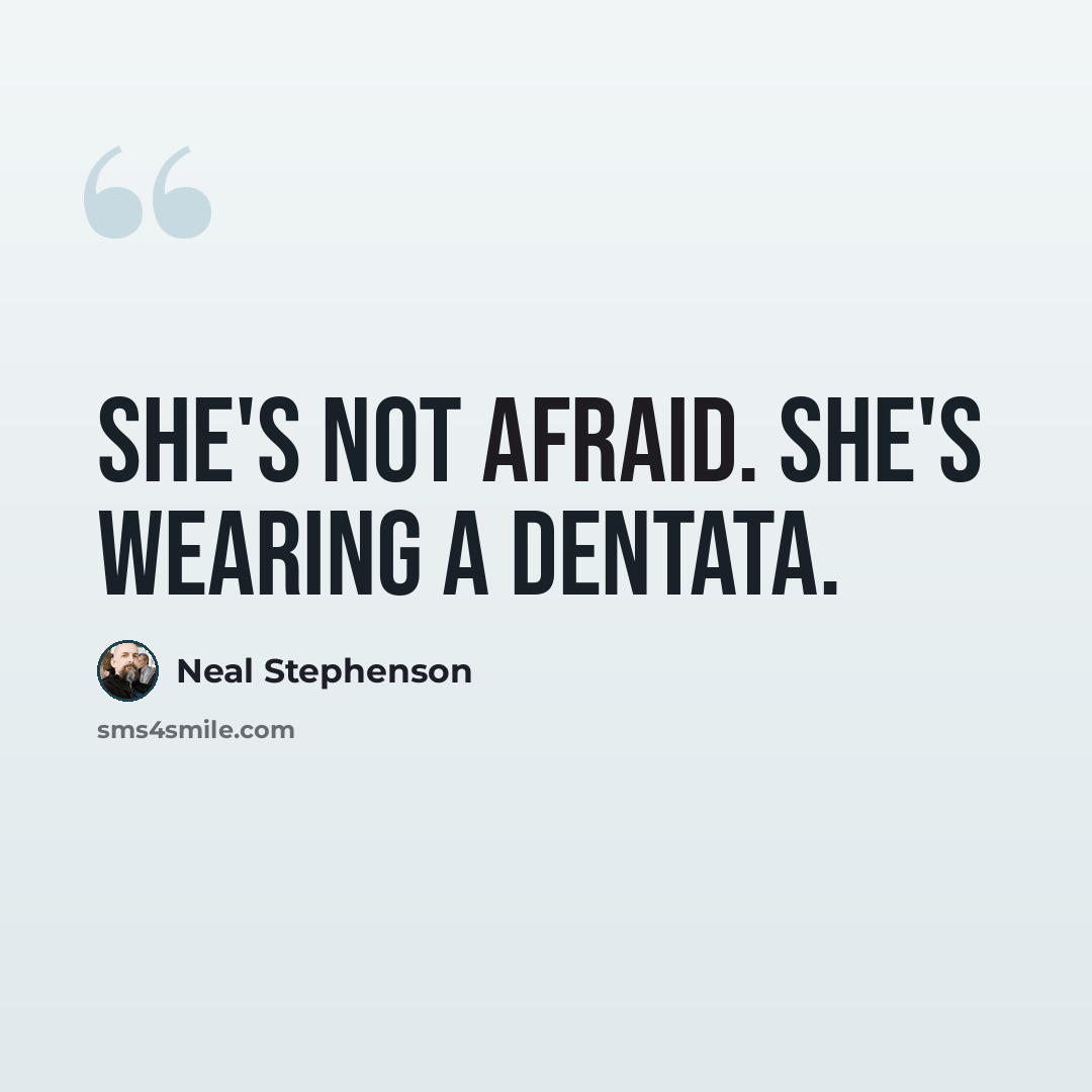 “She's not afraid. She's wearing a dentata.” quote by Neal Stephenson