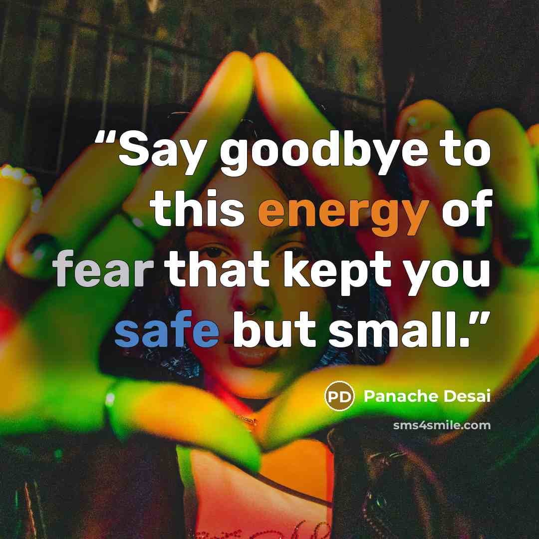 “Say goodbye to this energy of fear that kept you safe but small.” quote by Panache Desai