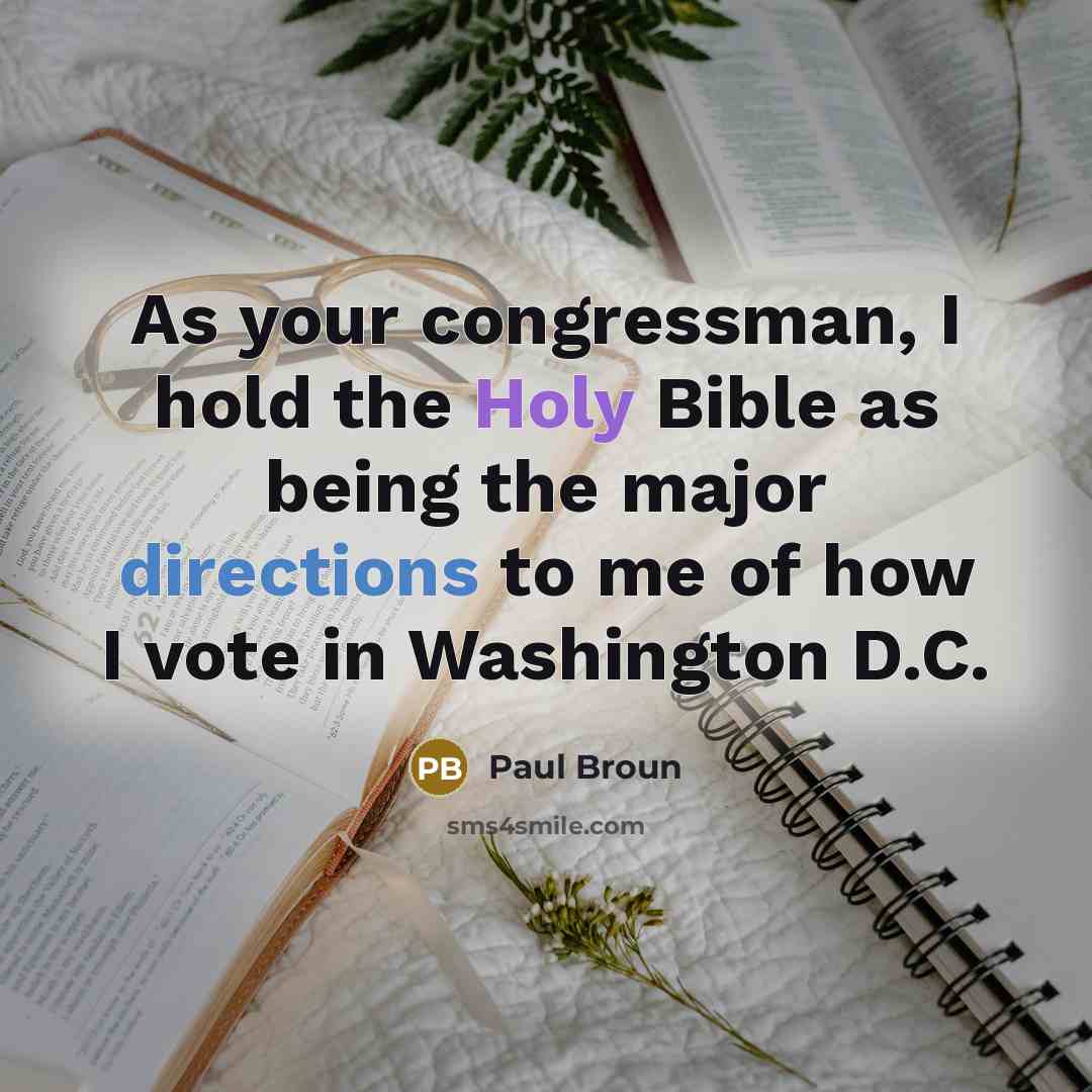 “As your congressman, I hold the Holy Bible as being the major directions to me of how I vote in Washington D.C.” quote by Paul Broun