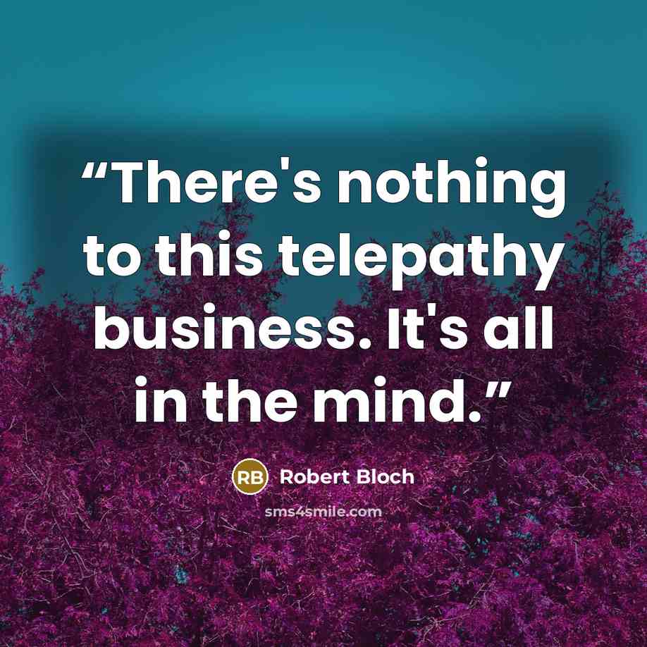 “There's nothing to this telepathy business. It's all in the mind.” quote by Robert Bloch
