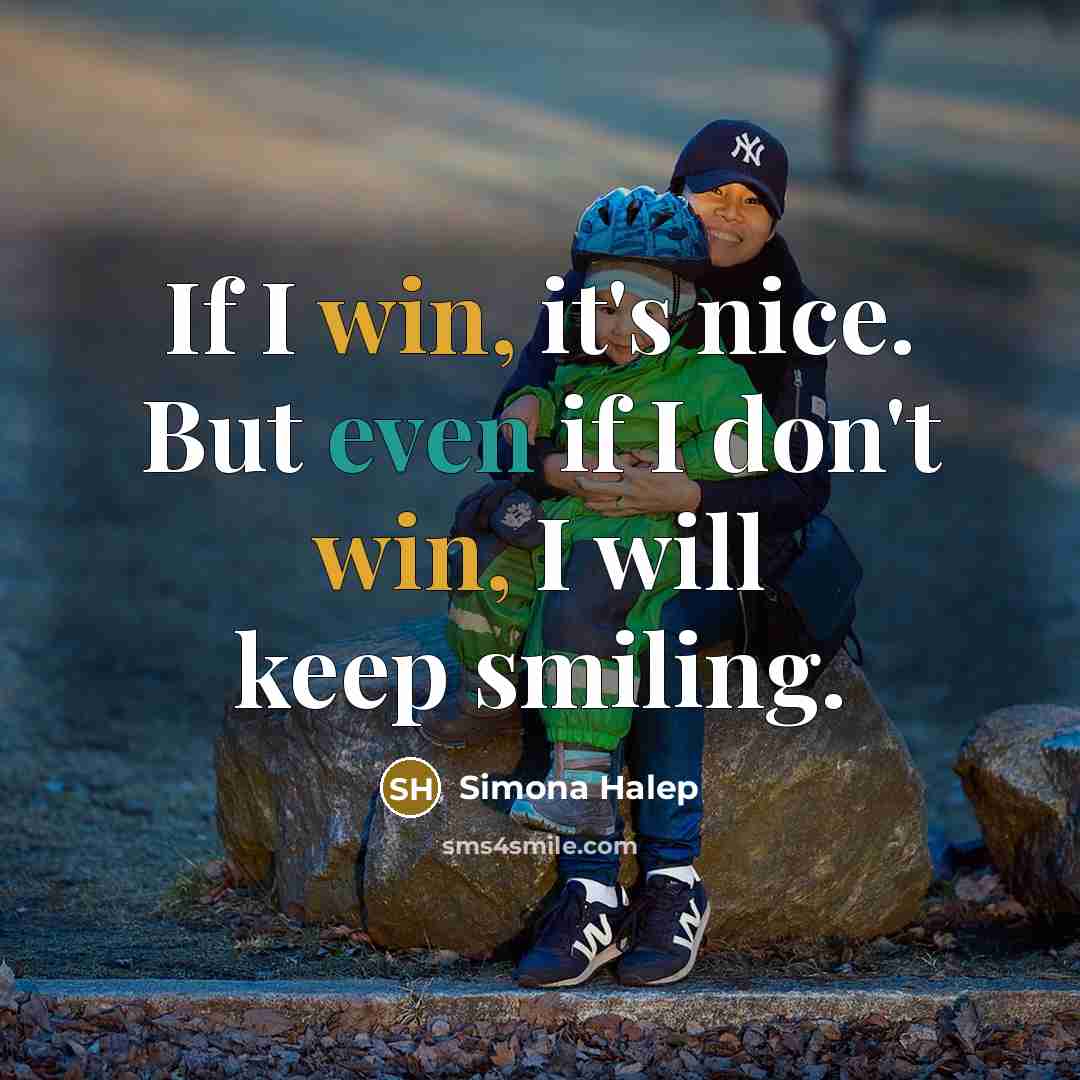 “If I win, it's nice. But even if I don't win, I will keep smiling.” quote by Simona Halep
