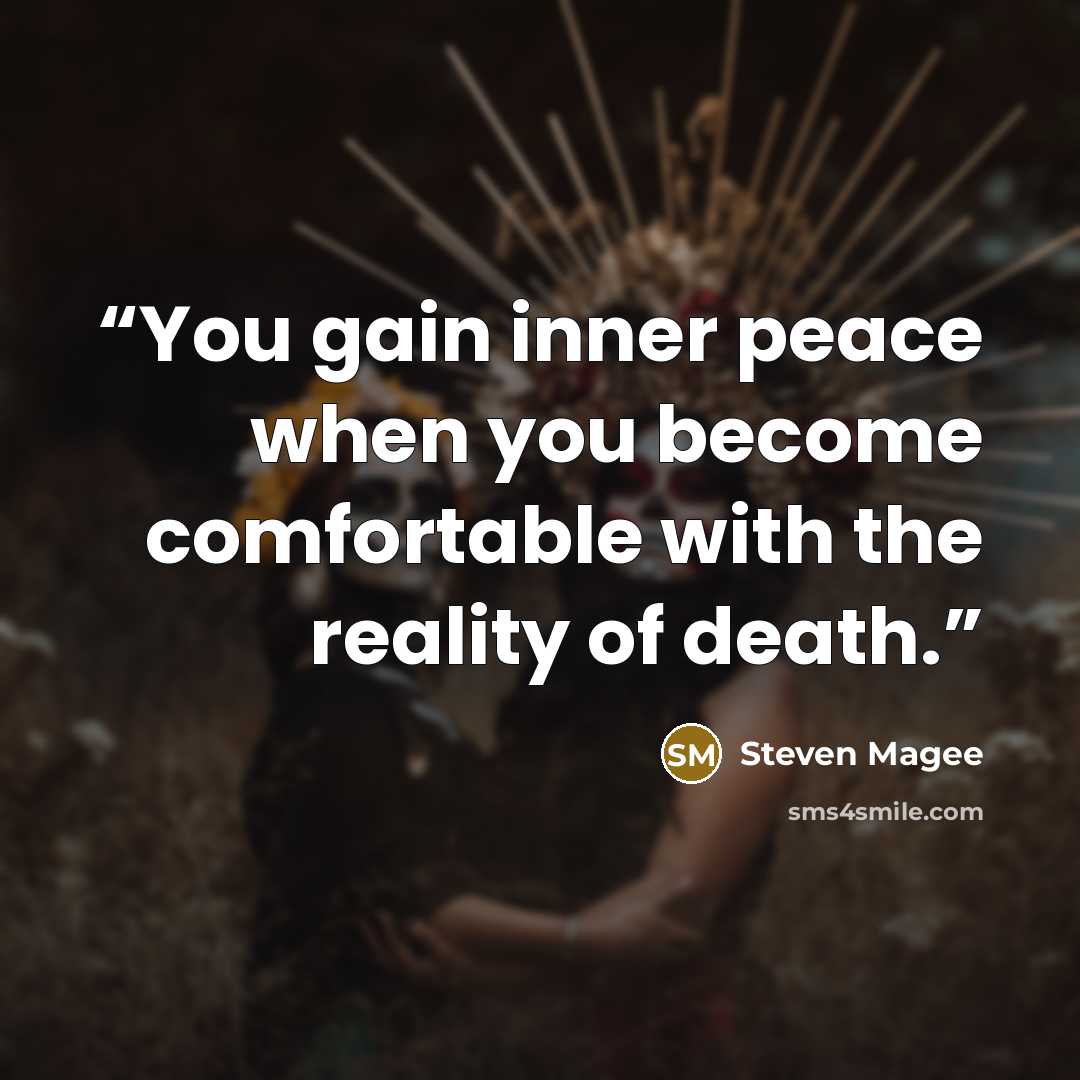 “You gain inner peace when you become comfortable with the reality of death.” quote by Steven Magee