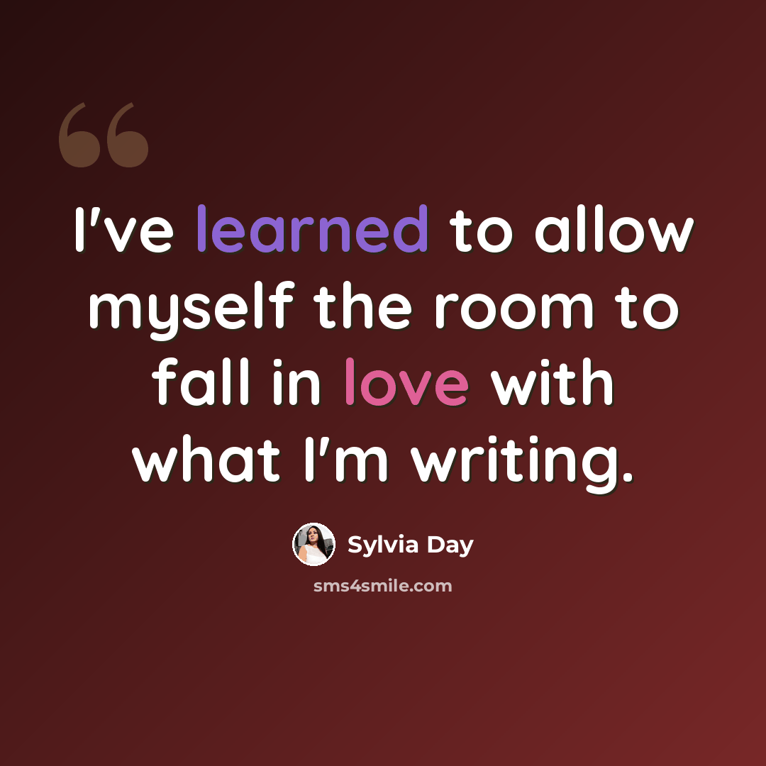 “I've learned to allow myself the room to fall in love with what I'm writing.” quote by Sylvia Day