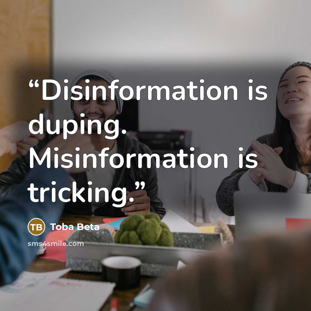 “Disinformation is duping. Misinformation is tricking.” quote by Toba Beta