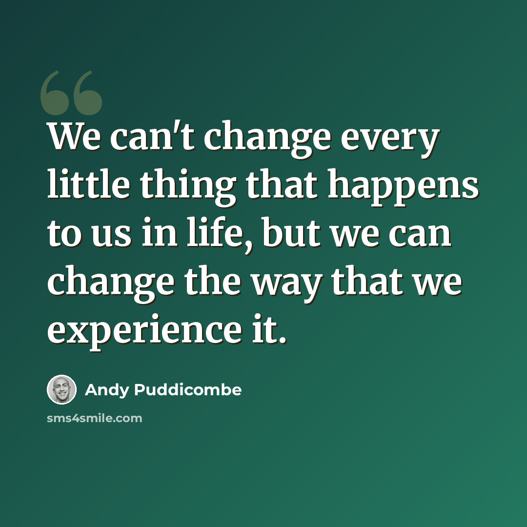 “We can't change every little thing that happens to us in life, but we can change the way that we experience it.” quote by Andy Puddicombe