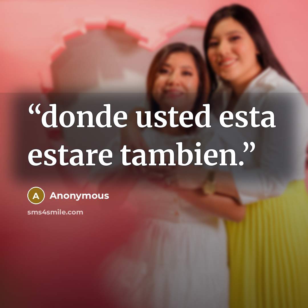 “donde usted esta estare tambien.” quote by Anonymous