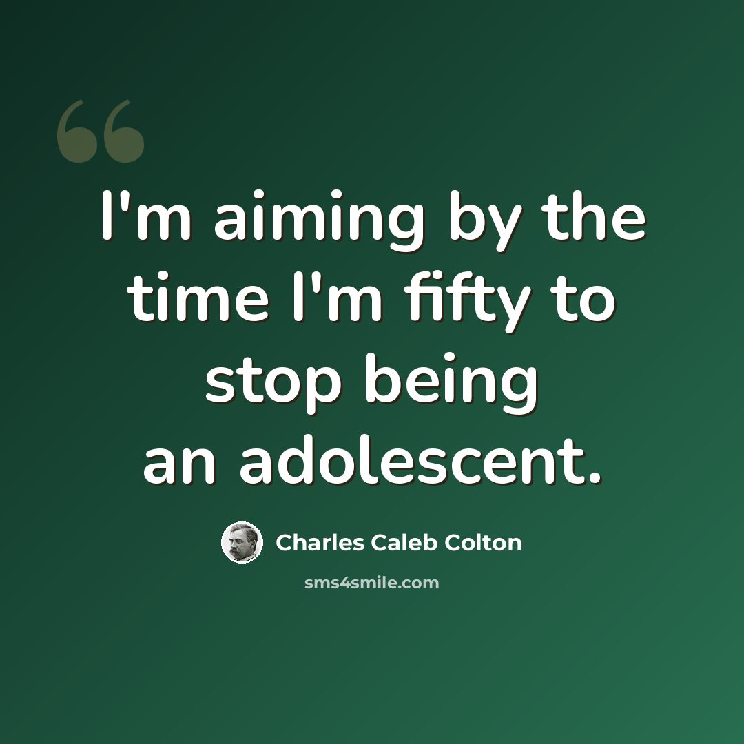 “I'm aiming by the time I'm fifty to stop being an adolescent.” quote by Charles Caleb Colton