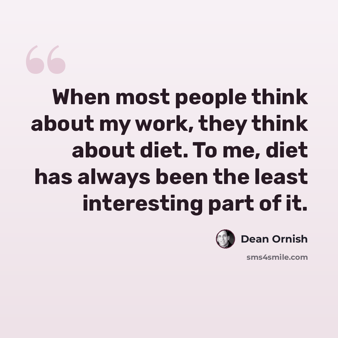 “When most people think about my work, they think about diet. To me, diet has always been the least interesting part of it.” quote by Dean Ornish