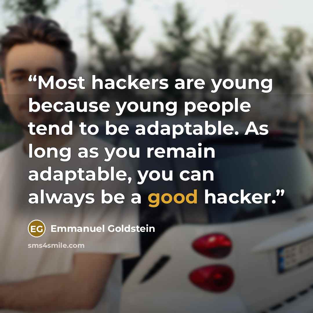 “Most hackers are young because young people tend to be adaptable. As long as you remain adaptable, you can always be a good hacker.” quote by Emmanuel Goldstein