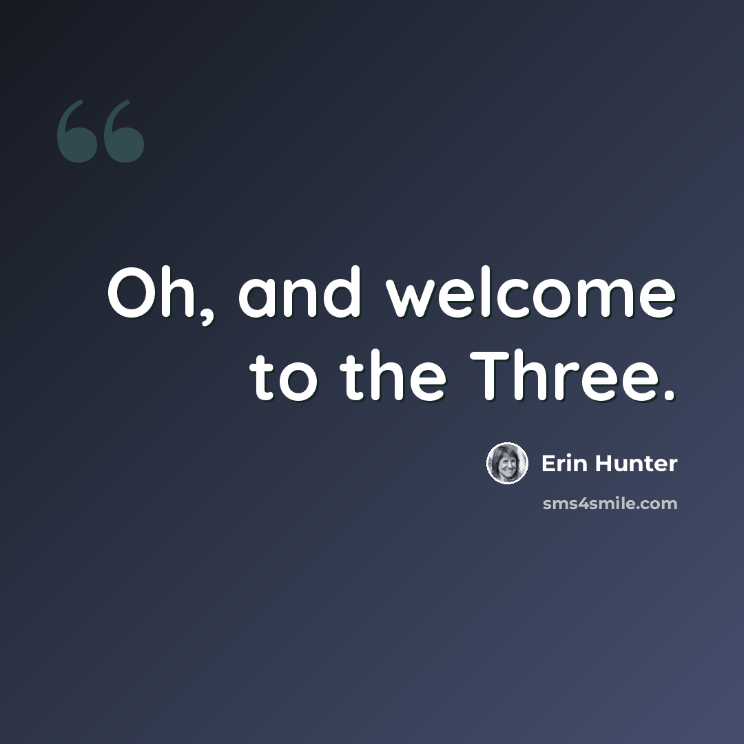 “Oh, and welcome to the Three.” quote by Erin Hunter