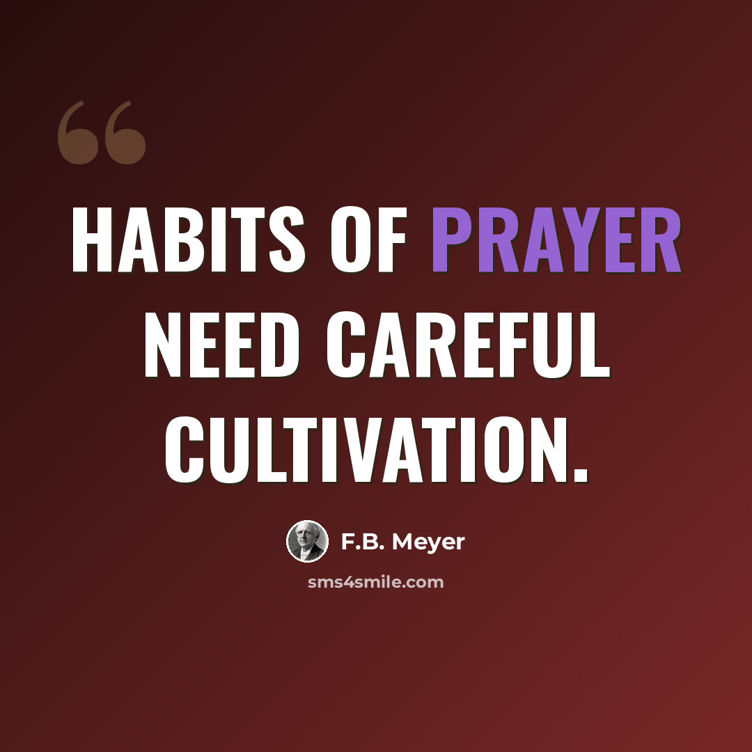 “Habits of prayer need careful cultivation.” quote by F.B. Meyer
