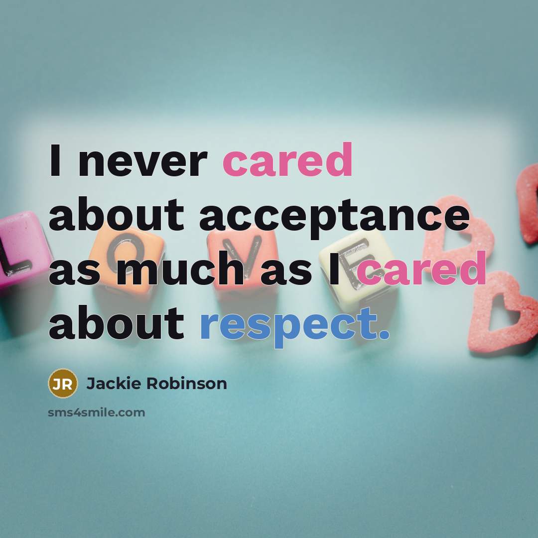 “I never cared about acceptance as much as I cared about respect.” quote by Jackie Robinson