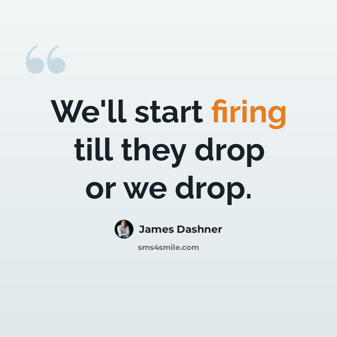 “We'll start firing till they drop or we drop.” quote by James Dashner
