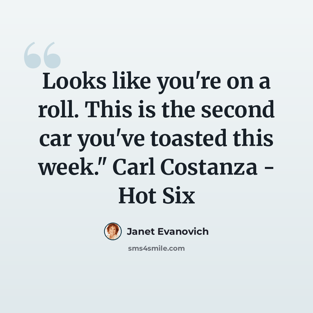 “Looks like you're on a roll. This is the second car you've toasted this week." Carl Costanza - Hot Six” quote by Janet Evanovich