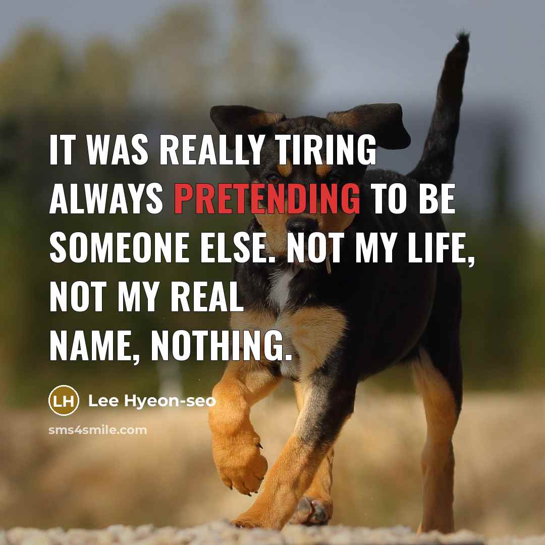 “It was really tiring always pretending to be someone else. Not my life, not my real name, nothing.” quote by Lee Hyeon-seo