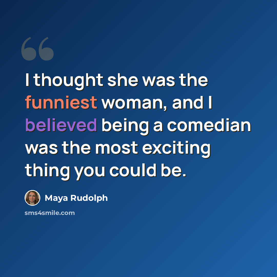 “I thought she was the funniest woman, and I believed being a comedian was the most exciting thing you could be.” quote by Maya Rudolph