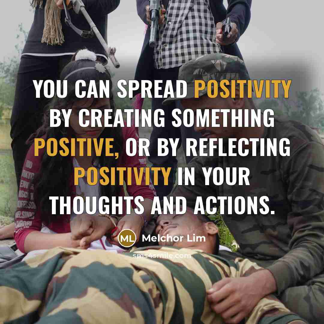 “You can spread positivity by creating something positive, or by reflecting positivity in your thoughts and actions.” quote by Melchor Lim