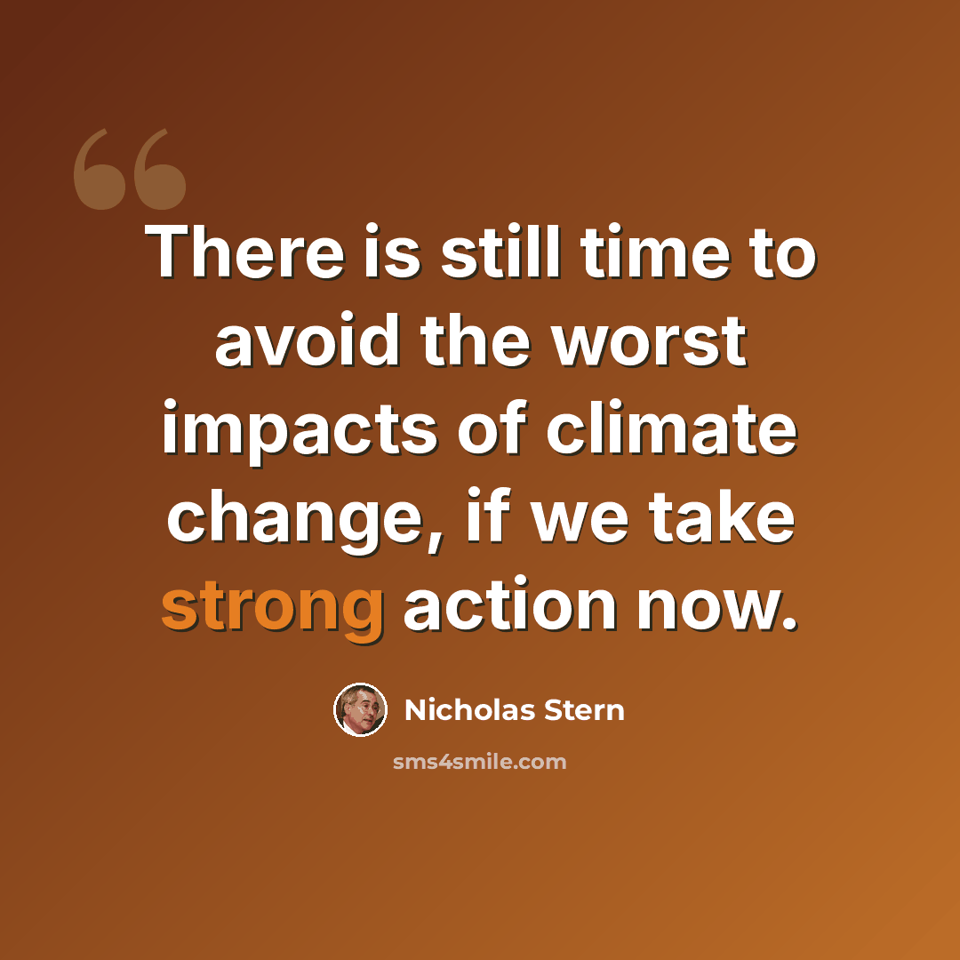 “There is still time to avoid the worst impacts of climate change, if we take strong action now.” quote by Nicholas Stern