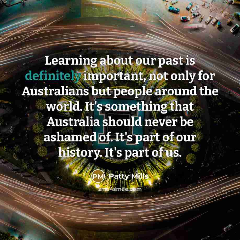 “Learning about our past is definitely important, not only for Australians but people around the world. It's something that Australia should never be ashamed of. It's part of our history. It's part of us.” quote by Patty Mills