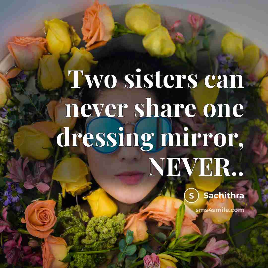 “Two sisters can never share one dressing mirror, NEVER..” quote by Sachithra